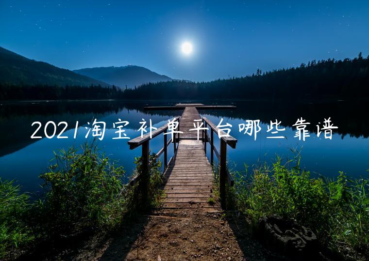 2021淘寶補(bǔ)單平臺哪些靠譜